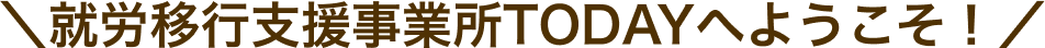 就労移行支援事業所TODAYへようこそ！ 
